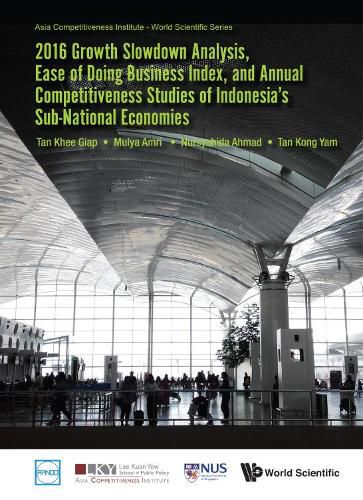 Cover image for 2016 Growth Slowdown Analysis, Ease Of Doing Business Index, And Annual Competitiveness Studies Of Indonesia's Sub-national Economies