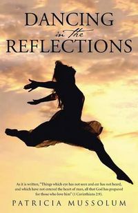 Cover image for Dancing in the Reflections: As it is written, Things which eye has not seen and ear has not heard, and which have not entered the heart of man, all that God has prepared for those who love him (1 Corinthians 2:9).