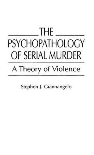 Cover image for The Psychopathology of Serial Murder: A Theory of Violence