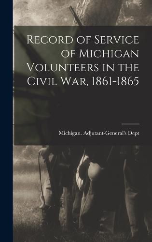 Cover image for Record of Service of Michigan Volunteers in the Civil War, 1861-1865