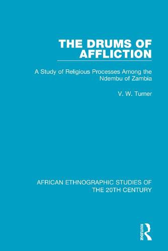 Cover image for The Drums of Affliction: A Study of Religious Processes Among the Ndembu of Zambia