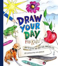 Cover image for Draw Your Day for Kids!: How to Sketch and Paint Your Amazing Life
