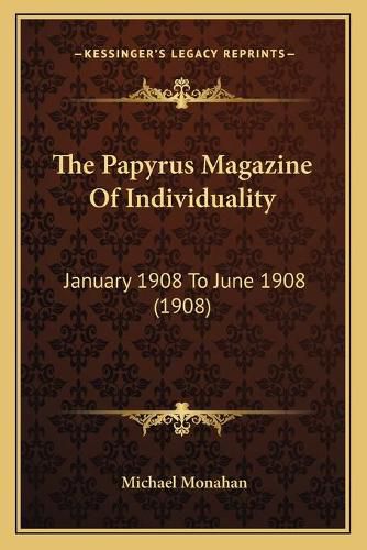 The Papyrus Magazine of Individuality: January 1908 to June 1908 (1908)