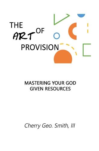 Cover image for The Art of Provision: Mastering Your God Given Resources