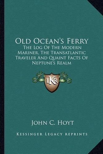 Cover image for Old Ocean's Ferry: The Log of the Modern Mariner, the Transatlantic Traveler and Quaint Facts of Neptune's Realm