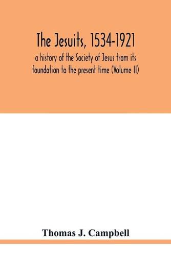 Cover image for The Jesuits, 1534-1921: a history of the Society of Jesus from its foundation to the present time (Volume II)