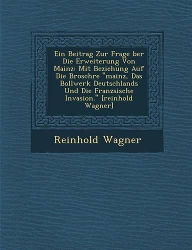 Cover image for Ein Beitrag Zur Frage Ber Die Erweiterung Von Mainz: Mit Beziehung Auf Die Brosch Re  Mainz, Das Bollwerk Deutschlands Und Die Franz Sische Invasion.  [Reinhold Wagner]