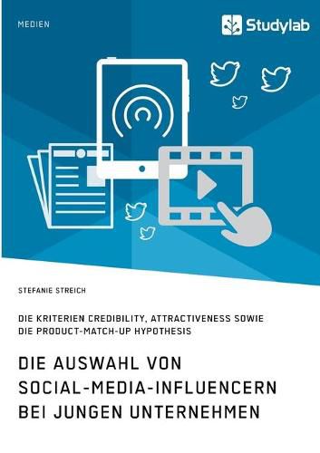 Cover image for Die Auswahl von Social-Media-Influencern bei jungen Unternehmen. Die Kriterien Credibility, Attractiveness sowie die Product-Match-Up Hypothesis
