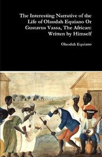 Cover image for The Interesting Narrative of the Life of Olaudah Equiano or Gustavus Vassa, the African: Written by Himself