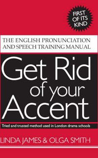 Cover image for Get Rid of Your Accent: The English Pronunciation and Speech Training Manual