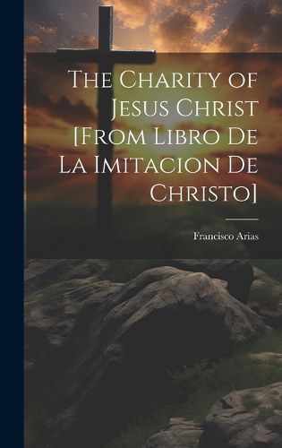 The Charity of Jesus Christ [from Libro de la Imitacion de Christo]