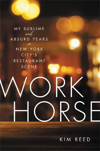 Cover image for Workhorse: My Sublime and Absurd Years in New York City's Restaurant Scene