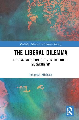 Cover image for The Liberal Dilemma: The Pragmatic Tradition in the Age of McCarthyism