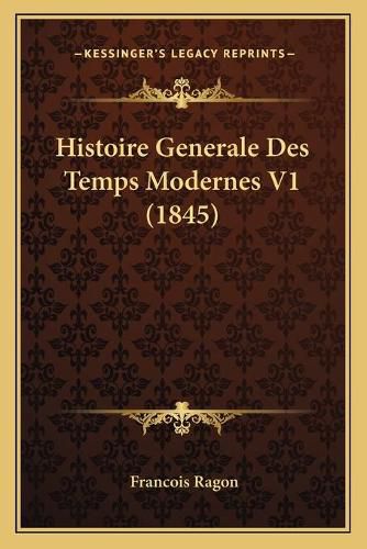 Cover image for Histoire Generale Des Temps Modernes V1 (1845)