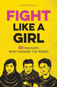 Cover image for Fight Like a Girl: 50 Feminists Who Changed the World