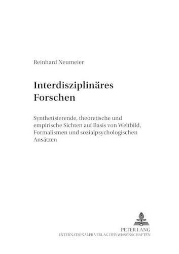 Cover image for Interdisziplinaeres Forschen: Synthetisierende, Theoretische Und Empirische Sichten Auf Basis Von Weltbild, Formalismen Und Sozialpsychologischen Ansaetzen