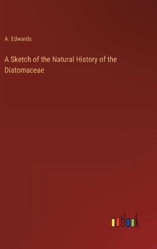 Cover image for A Sketch of the Natural History of the Diatomaceae