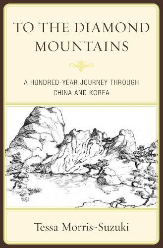 To the Diamond Mountains: A Hundred-Year Journey through China and Korea