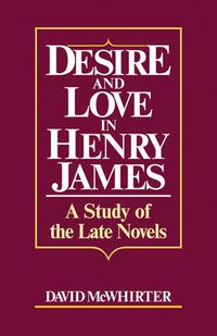 Cover image for Desire and Love in Henry James: A Study of the Late Novels