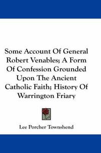 Cover image for Some Account of General Robert Venables; A Form of Confession Grounded Upon the Ancient Catholic Faith; History of Warrington Friary