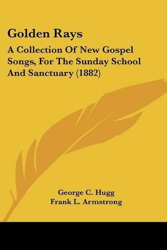 Golden Rays: A Collection of New Gospel Songs, for the Sunday School and Sanctuary (1882)