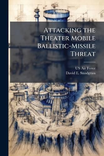 Attacking the Theater Mobile Ballistic-Missile Threat, David E ...