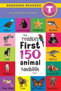 Cover image for The Toddler's First 150 Animal Handbook (Travel Edition): Pets, Aquatic, Forest, Birds, Bugs, Arctic, Tropical, Underground, Animals on Safari, and Farm Animals (Engaging Readers, Level T)