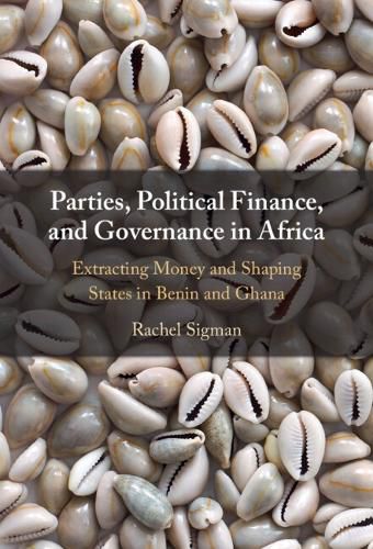 Cover image for Parties, Political Finance, and Governance in Africa: Extracting Money and Shaping States in Benin and Ghana