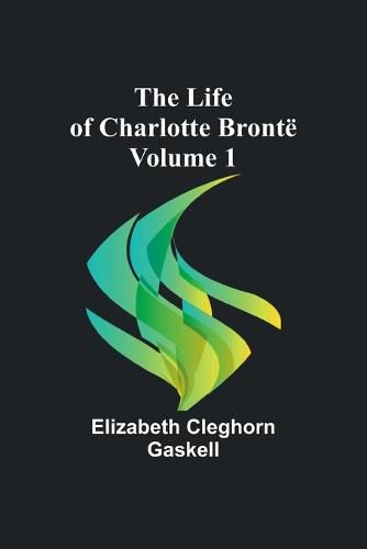 Cover image for The Life of Charlotte Bronte - Volume 1