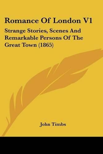 Cover image for Romance of London V1: Strange Stories, Scenes and Remarkable Persons of the Great Town (1865)