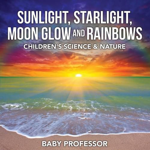 Cover image for Sunlight, Starlight, Moon Glow and Rainbows Children's Science & Nature