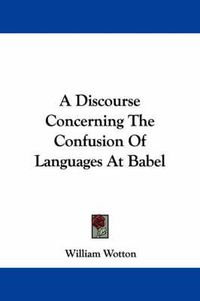 Cover image for A Discourse Concerning the Confusion of Languages at Babel