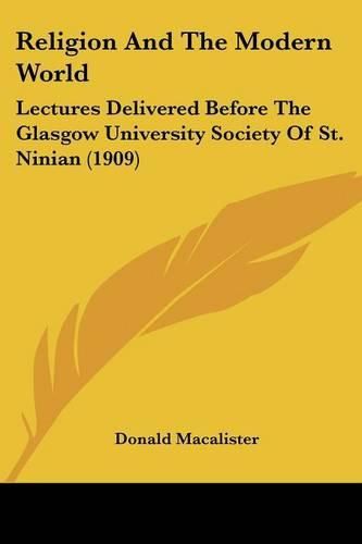 Cover image for Religion and the Modern World: Lectures Delivered Before the Glasgow University Society of St. Ninian (1909)