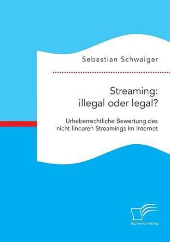 Cover image for Streaming: illegal oder legal? Urheberrechtliche Bewertung des nicht-linearen Streamings im Internet
