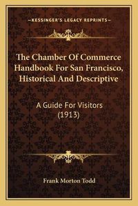 Cover image for The Chamber of Commerce Handbook for San Francisco, Historical and Descriptive: A Guide for Visitors (1913)