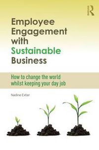 Cover image for Employee Engagement with Sustainable Business: How to Change the World Whilst Keeping Your Day Job