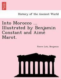 Cover image for Into Morocco ... Illustrated by Benjamin Constant and Aime Marot.