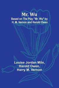 Cover image for Mr. Wu; Based on the Play "Mr. Wu" by H. M. Vernon and Harold Owen