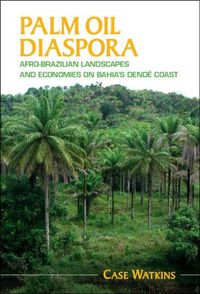 Cover image for Palm Oil Diaspora: Afro-Brazilian Landscapes and Economies on Bahia's Dende Coast