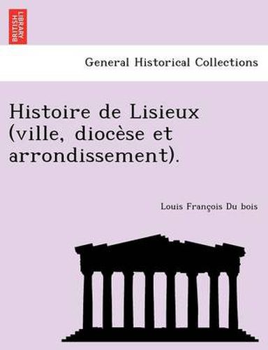 Cover image for Histoire de Lisieux (Ville, Dioce Se Et Arrondissement).