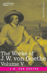 Cover image for The Works of J.W. von Goethe, Vol. V (in 14 volumes): with His Life by George Henry Lewes: Truth and Fiction Relating to my Life Vol. II