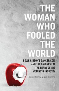 Cover image for The Woman Who Fooled the World: Belle Gibson's Cancer Con, and the Darkness at the Heart of the Wellness Industry
