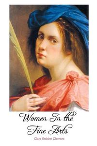 Cover image for Women in the Fine Arts: From the Seventh Century B.C. To the Twentieth Century A.D.