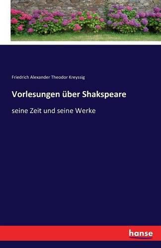 Vorlesungen uber Shakspeare: seine Zeit und seine Werke