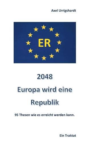 Cover image for 2048 Europa wird eine Republik: 95 Thesen wie es erreicht werden kann