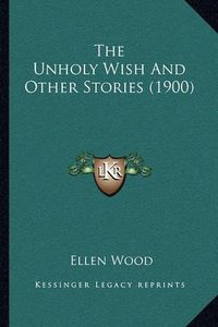 Cover image for The Unholy Wish and Other Stories (1900)