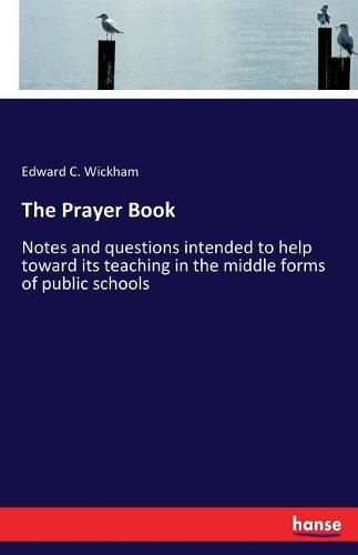 Cover image for The Prayer Book: Notes and questions intended to help toward its teaching in the middle forms of public schools