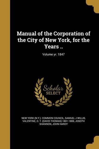 Cover image for Manual of the Corporation of the City of New York, for the Years ..; Volume yr. 1847