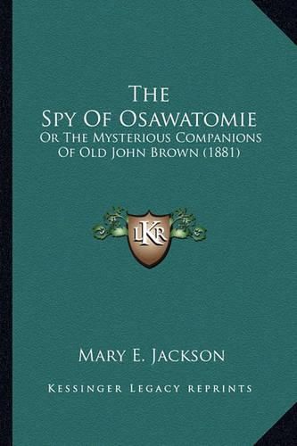 The Spy of Osawatomie the Spy of Osawatomie: Or the Mysterious Companions of Old John Brown (1881) or the Mysterious Companions of Old John Brown (1881)