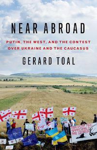 Cover image for Near Abroad: Putin, the West, and the Contest over Ukraine and the Caucasus